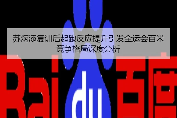 苏炳添复训后起跑反应提升引发全运会百米竞争格局深度分析